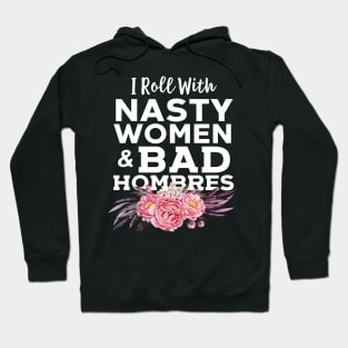 I Roll With Nasty Women And Bad Hombres Hoodie